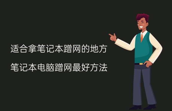 适合拿笔记本蹭网的地方 笔记本电脑蹭网最好方法？